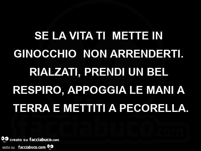 Se La Vita Ti Mette In Ginocchio Non Arrenderti Rialzati Prendi Un