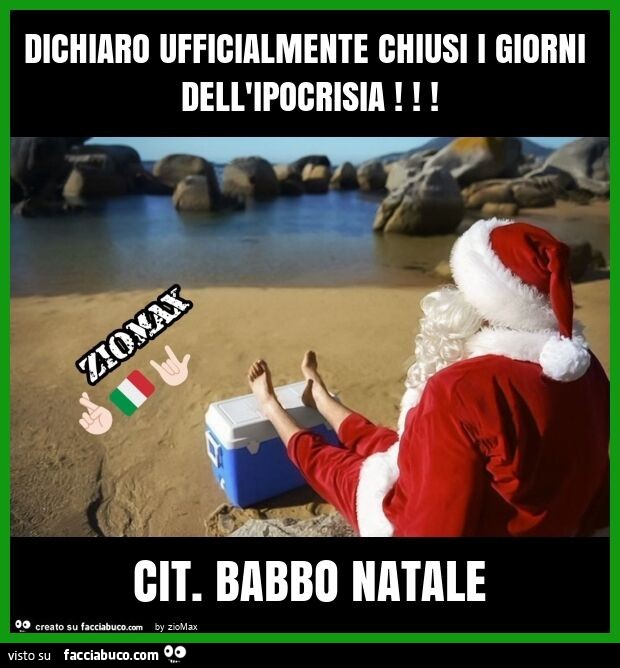 Dichiaro ufficialmente chiusi i giorni dell'ipocrisia! Cit. Babbo natale