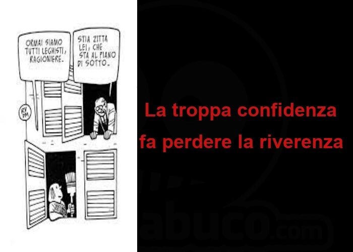 La troppa confidenza  fa perdere la riverenza