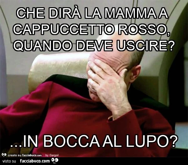Che dirà la mamma a cappuccetto rosso, quando deve uscire? &hellip; in bocca al lupo?
