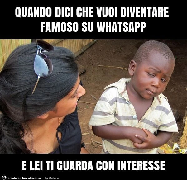 Quando dici che vuoi diventare famoso su whatsapp e lei ti guarda con interesse