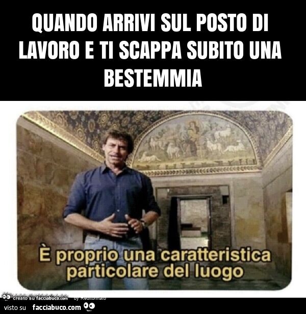 Quando arrivi sul posto di lavoro e ti scappa subito una bestemmia
