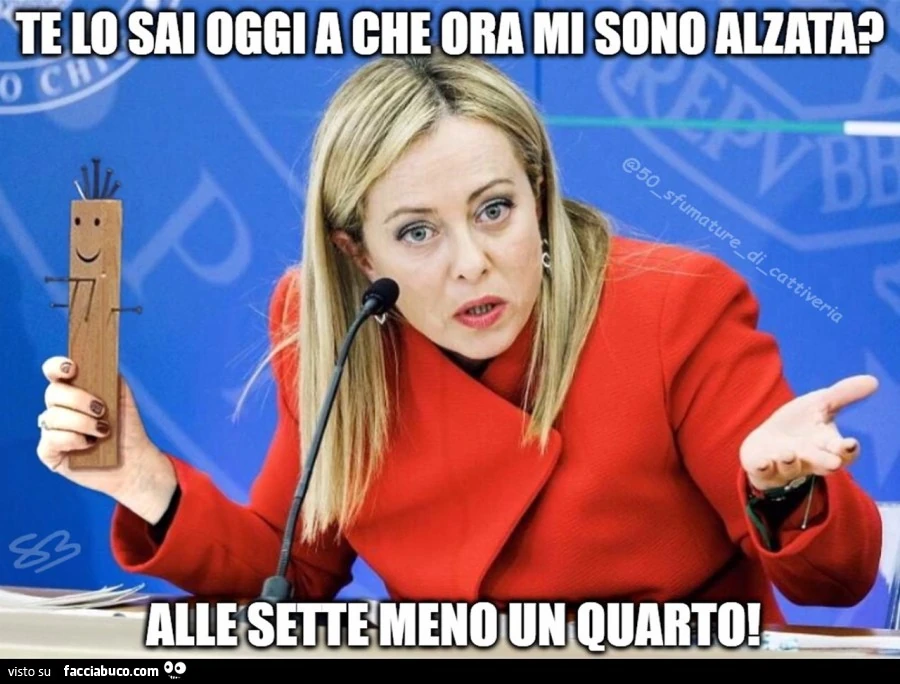 Te lo sai oggi a che ora mi sono alzata? Alle sette meno un quarto