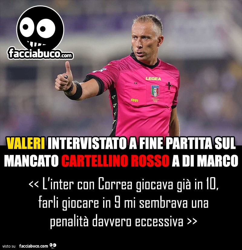 Valeri intervistato a fine partita sul mancato cartellino rosso a Di Marco: l'inter con Correa giocava già in 10, farli giocare in 9 mi sembrava una penalità davvero eccessiva