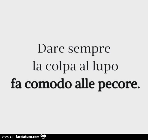 Dare sempre la colpa al lupo fa comodo alle pecore