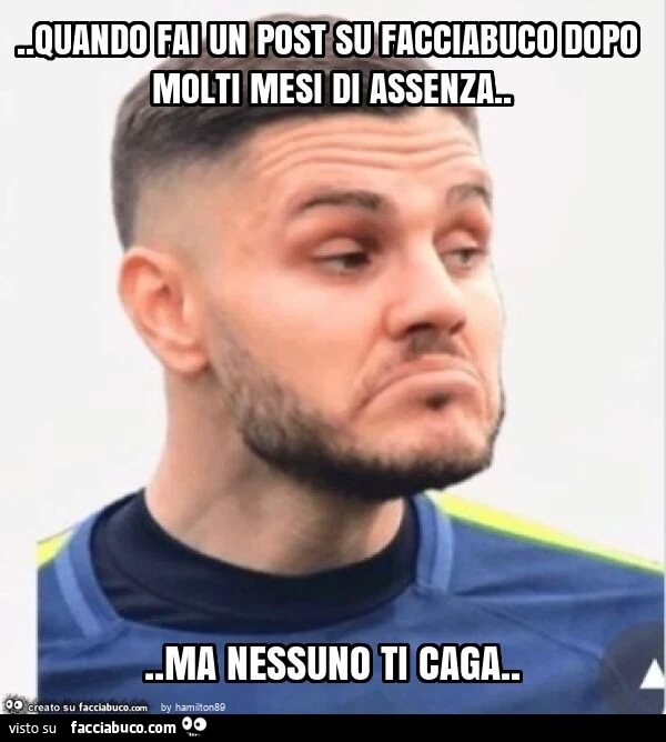 Quando fai un post su facciabuco dopo molti mesi di assenza&hellip; ma nessuno ti caga