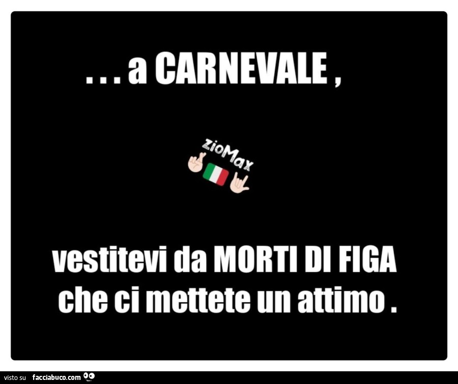 A carnevale, vestitevi da morti di figa che ci mettete un attimo