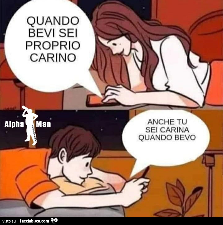 Quando bevi sei proprio carino anche tu sei carina