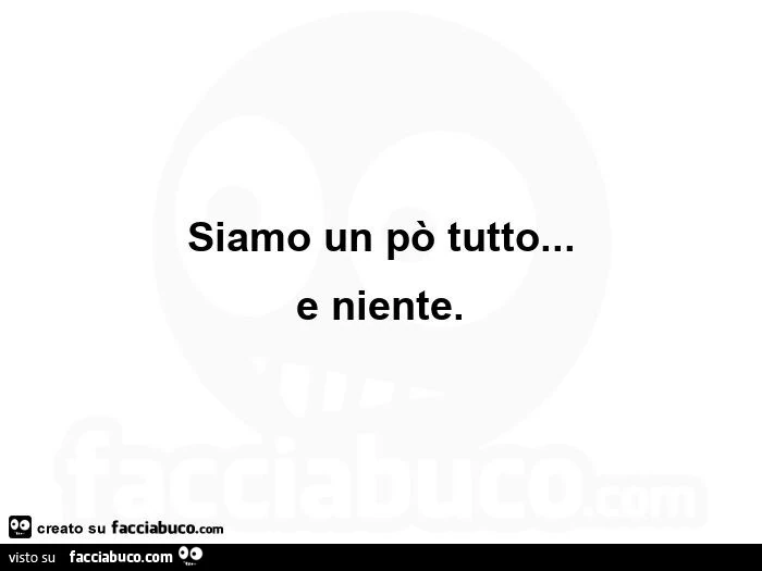 Siamo un po' tutto… e niente
