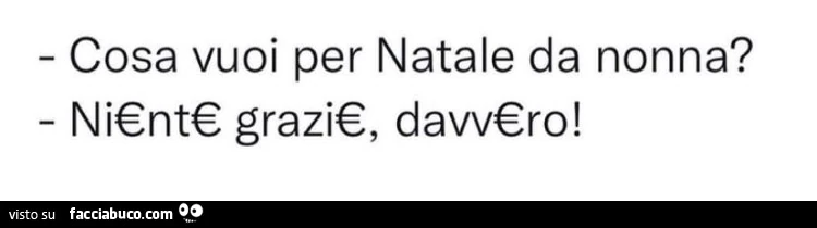Cosa vuoi per natale da nonna? Ni€nt€ grazi€, davvero