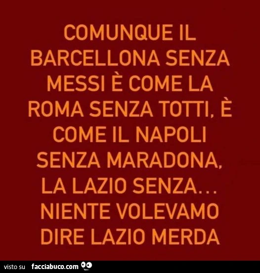 Comunque il barcellona senza messi è come la roma senza totti, è come il napoli senza maradona, la lazio senza&hellip; niente volevamo dire lazio merda