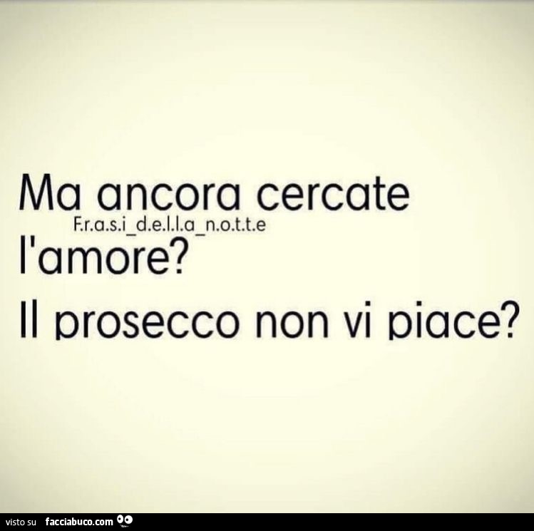 Ma ancora cercate l'amore? Il prosecco non vi piace?