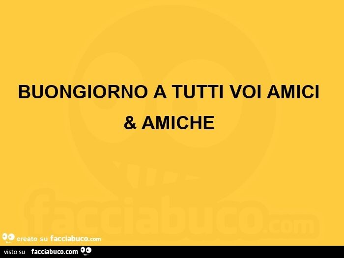 Buongiorno a tutti voi amici & amiche ๐คฃ๐คฃscrivi qui