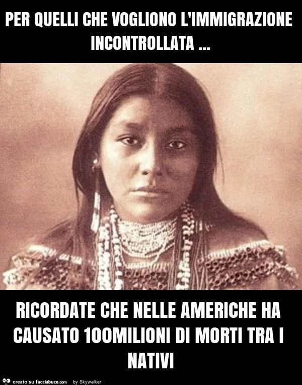 Per quelli che vogliono l'immigrazione incontrollata&hellip; ricordate che nelle americhe ha causato 100milioni di morti tra i nativi
