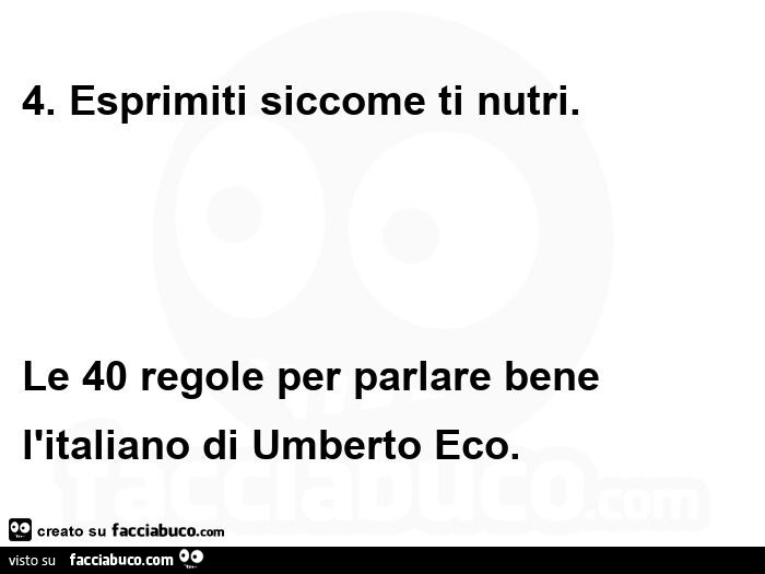 4. Esprimiti siccome ti nutri. Le 40 regole per parlare bene l'italiano di umberto eco