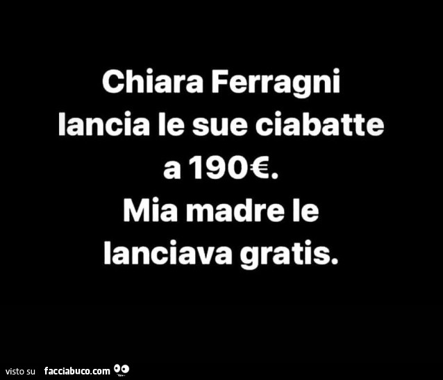 Chiara Ferragni lancia le sue ciabatte a 190€. Mia madre le lanciava gratis