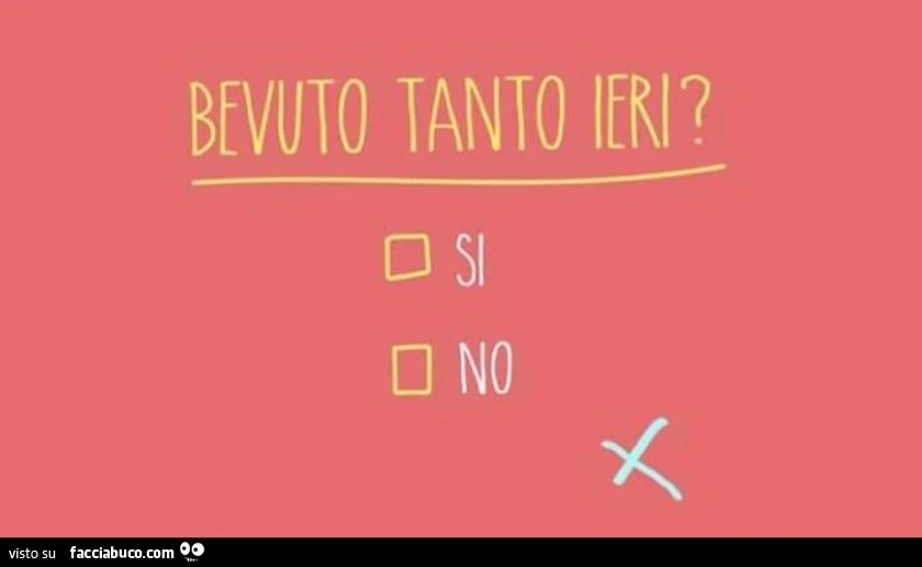 Bevuto tanto ieri? Si No