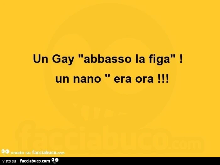 Un gay: abbasso la figa! Un nano era ora