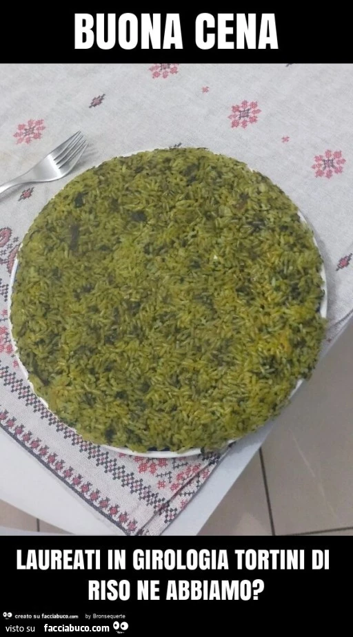 Buona cena laureati in girologia tortini di riso ne abbiamo?