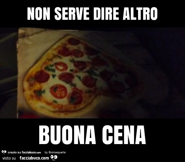 Non serve dire altro buona cena