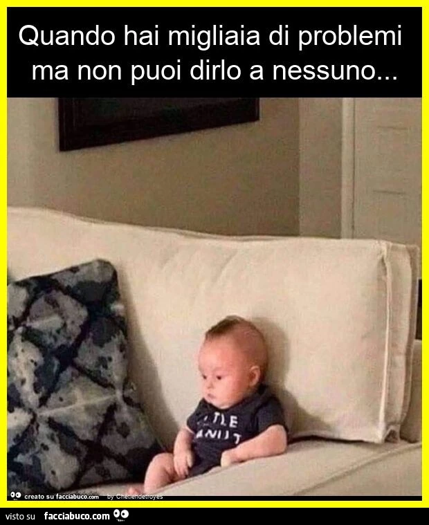Quando hai migliaia di problemi ma non puoi dirlo a nessuno