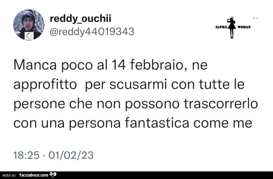 Manca poco al 14 febbraio, ne approfitto per scusarmi con tutte le persone che non possono trascorrerlo con una persona fantastica come me