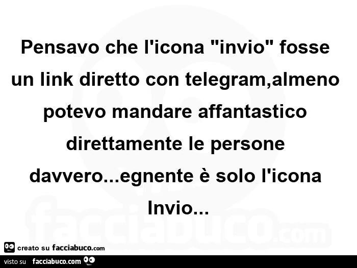 Pensavo che l'icona invio fosse un link diretto con telegram, almeno potevo mandare affantastico direttamente le persone davvero&hellip; egnente è solo l'icona invio