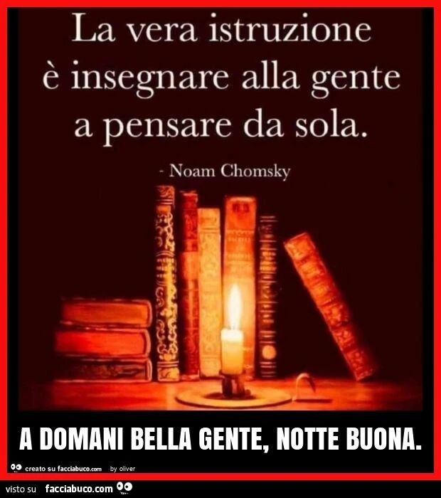 La vera istruzione è insegnare alla gente a pensare da sola. A domani bella gente, notte buona