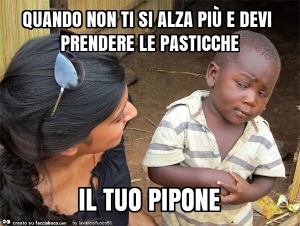 Quando non ti si alza più e devi prendere le pasticche il tuo pipone