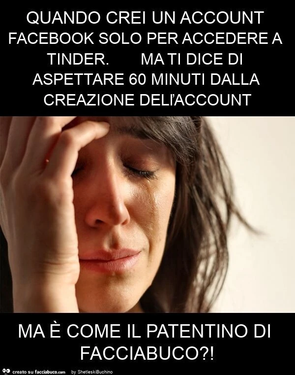 Quando crei un account facebook solo per accedere a tinder. Ma ti dice di aspettare 60 minuti dalla creazione delľaccount ma è come il patentino di facciabuco?