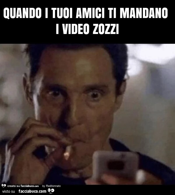 Quando i tuoi amici ti mandano i video zozzi