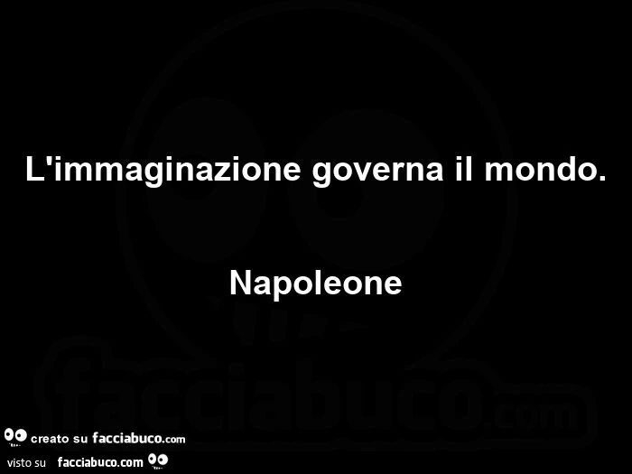 L'immaginazione governa il mondo. Napoleone