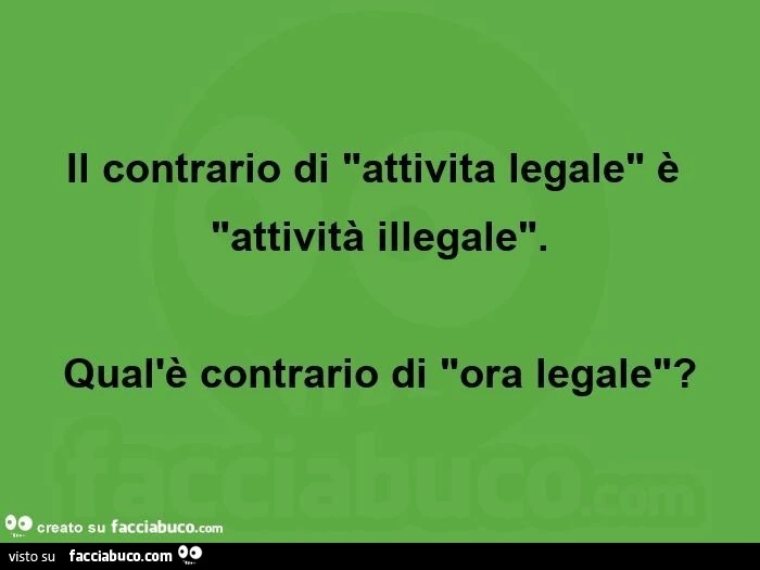 Il contrario di attivita legale è"attività illegale. Qual'è contrario di ora legale?