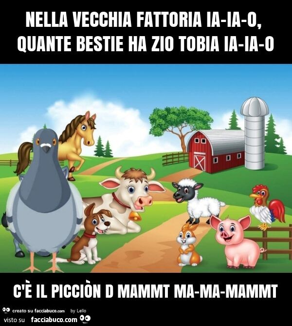 Nella vecchia fattoria ia-ia-o, quante bestie ha zio tobia ia-ia-o c'è il picciòn d mammt ma-ma-mammt