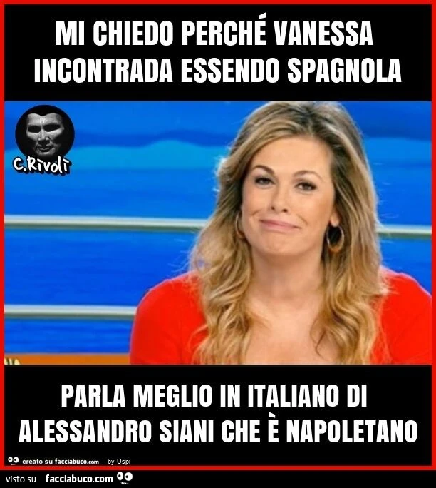 Mi chiedo perché vanessa incontrada essendo spagnola parla meglio in italiano di alessandro siani che è napoletano