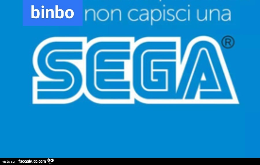 Binbo non capisci una SEGA