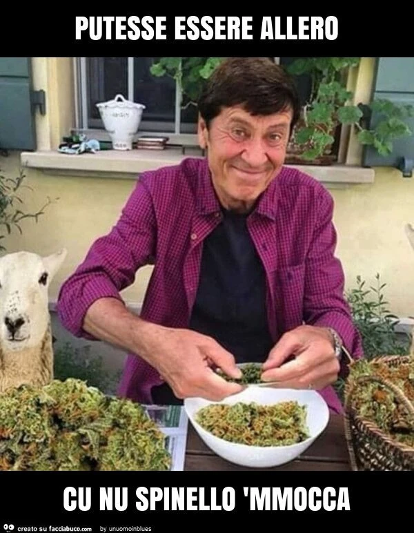 Putesse essere allero cu nu spinello 'mmocca