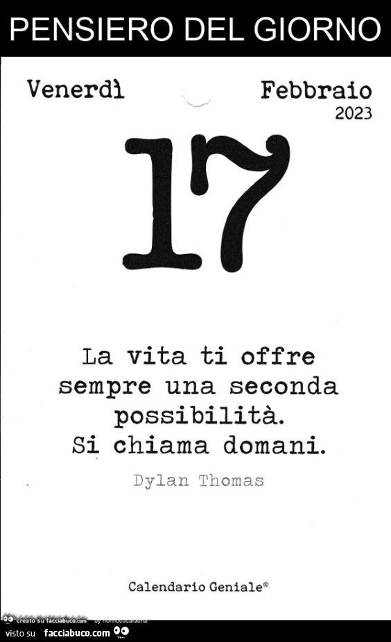 La vita ti offre sempre una seconda possibilitร . Si chiama domani. Dylan Thomas
