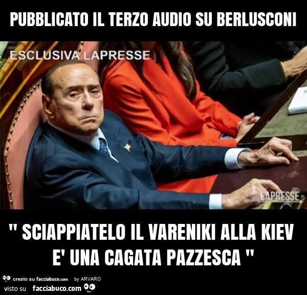 Pubblicato il terzo audio su berlusconi " sciappiatelo il vareniki alla kiev è una cagata pazzesca "