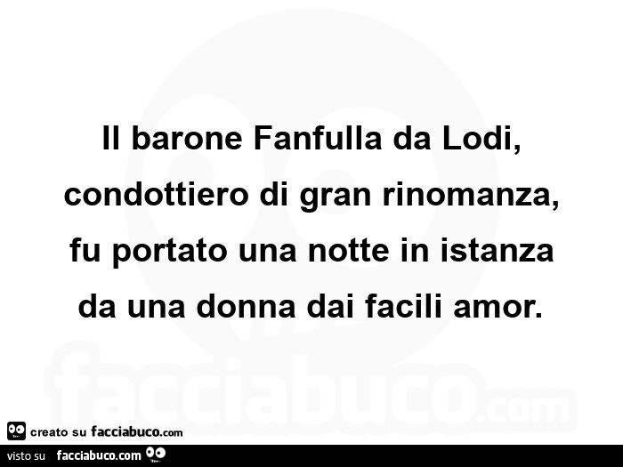 Il barone Fanfulla da Lodi, condottiero di gran rinomanza, fu portato una notte in istanza da una donna dai facili amor.