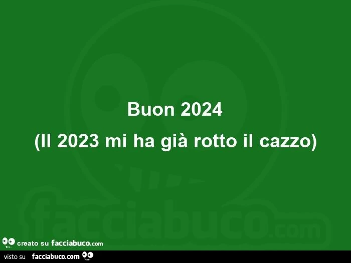 Buon 2024 il 2023 mi ha già rotto il cazzo