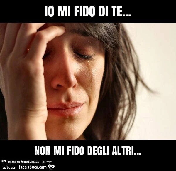 Io mi fido di te&hellip; non mi fido degli altri