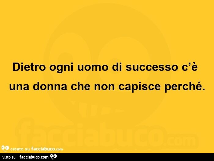 Dietro ogni uomo di successo c'è una donna che non capisce perché