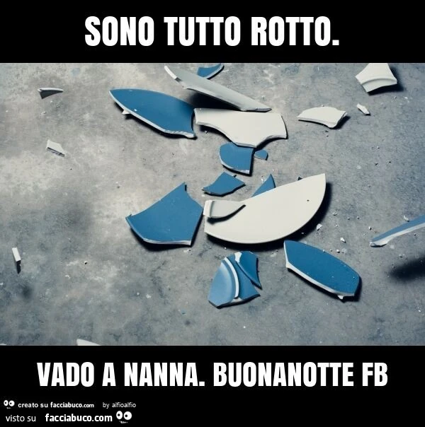 Sono tutto rotto. Vado a nanna. Buonanotte fb
