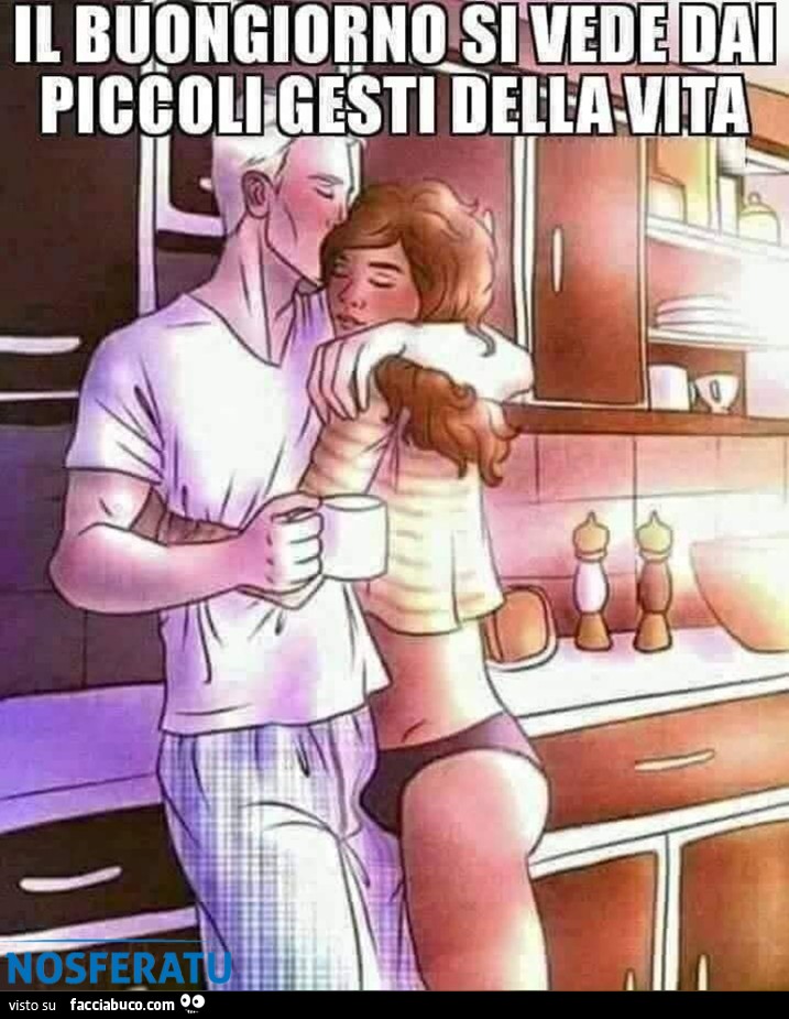 Il buongiorno si vede dai piccoli gesti della vita