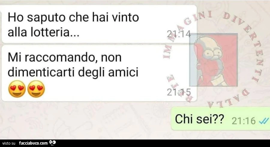 Ho saputo che hai vinto alla lotteria&hellip; mi raccomando, non dimenticarti degli amici. Chi sei?