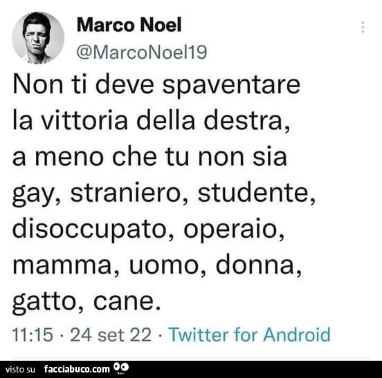 Non ti deve spaventare la vittoria della destra, a meno che tu non sia gay, straniero, studente, disoccupato, operaio, mamma, uomo, donna, gatto, cane