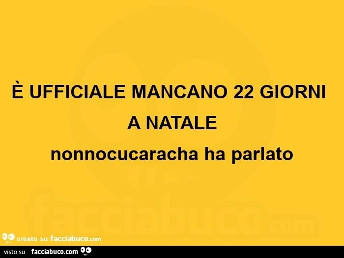 È ufficiale mancano 22 giorni a natale nonnocucaracha ha parlato