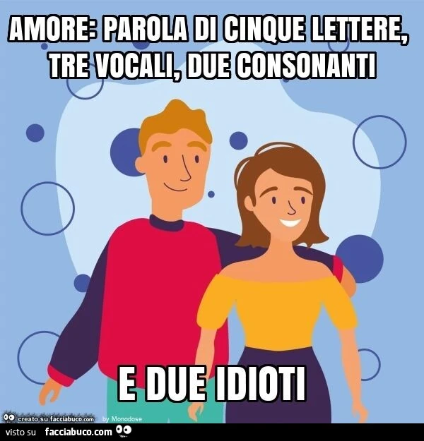 Amore: parola di cinque lettere, tre vocali, due consonanti e due idioti