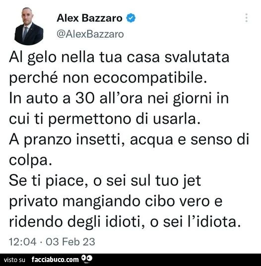 Al gelo nella tua casa svalutata perché non ecocompatibile. In auto a 30 all'ora nei giorni in cui ti permettono di usarla. A pranzo insetti, acqua e senso di colpa. Se ti piace, o sei sul tuo jet privato mangiando cibo vero e ridendo degli idioti, o